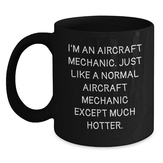 Funny Aircraft Mechanic Gifts, I'm an Aircraft Mechanic Mug for Dad on Father's Day - Black Coffee Mug, Perfect for Men and Family - Main