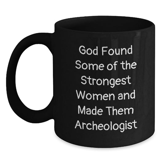 Funny Archeologist Black Coffee Mugs - Gifts from Friends for Archeologists - God Found Some Strongest Women - Christmas Unique Gifts - Main