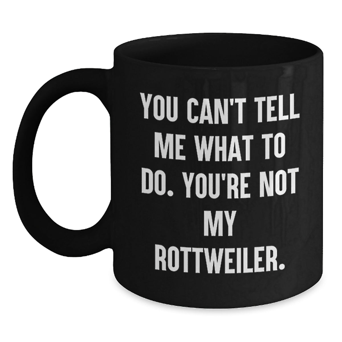 Funny Rottweiler Dog Gifts for Men Friends from You Can't Tell Me What To Do. You're Not My Rottweiler. Black Coffee Mugs Birthday Unique - Main