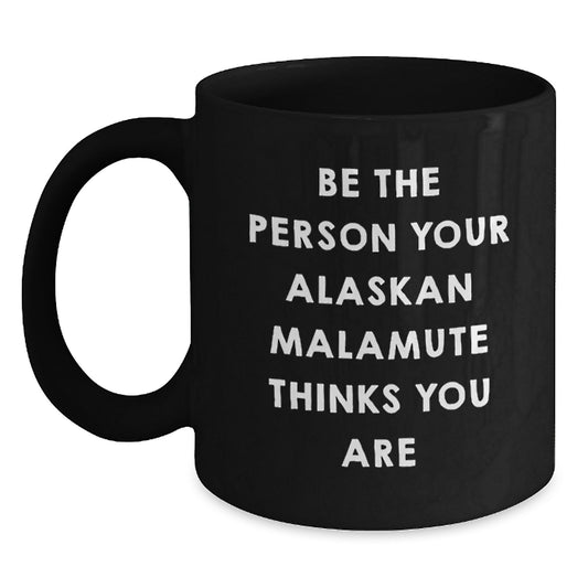 Alaskan Malamute Dog Gifts from Friends, Funny Coffee Mugs for Birthday Unique Gifts for Men and Women, Be the Person Your Alaskan Malamute Thinks You Are - Main