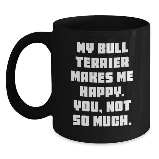 Funny Bull Terrier Dog Quotes Gifts from Friends for Bull Terrier Dog Lovers on Birthday Unique Gifts, Black Coffee Mug - Main