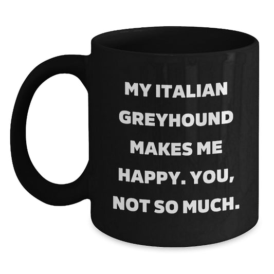 Italian Greyhound Dog Lovers Black Coffee Mug, Funny Quote 'My Italian Greyhound Makes Me Happy. You, Not So Much.' Gifts from Family to Friends - Main