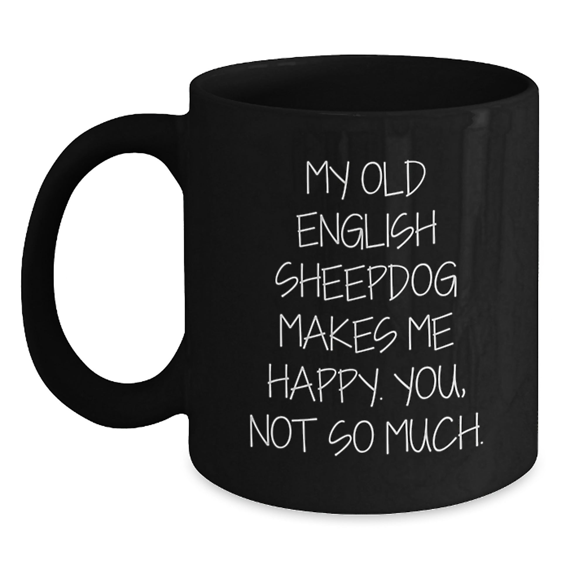 Old English Sheepdog Lovers Funny Gifts Birthday Idea Black Coffee Mug - 'My Old English Sheepdog Makes Me Happy. You, Not So Much.' - Main