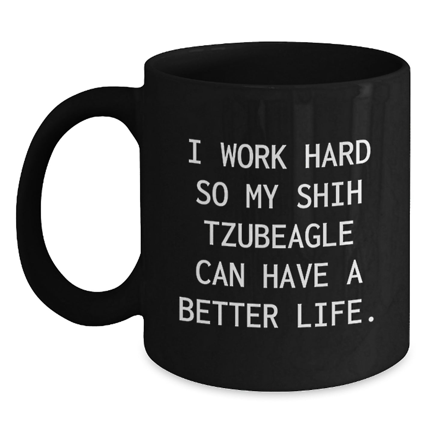 Funny Shih Tzu Dog Gifts, 'I Work Hard So My Shih Tzubeagle Can Have A Better Life.' Black Coffee Mug for Graduation, Gifts from Mom to Shih Tzu Dog Lover, Unique Gifts for Shih Tzu Dog Owners - Main
