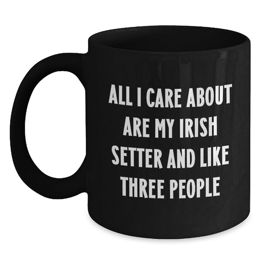 Irish Setter Dog Lovers Funny Black Coffee Mugs Gifts from Friends for Birthday - All I Care About Are My Irish Setter And Like Three People - Main