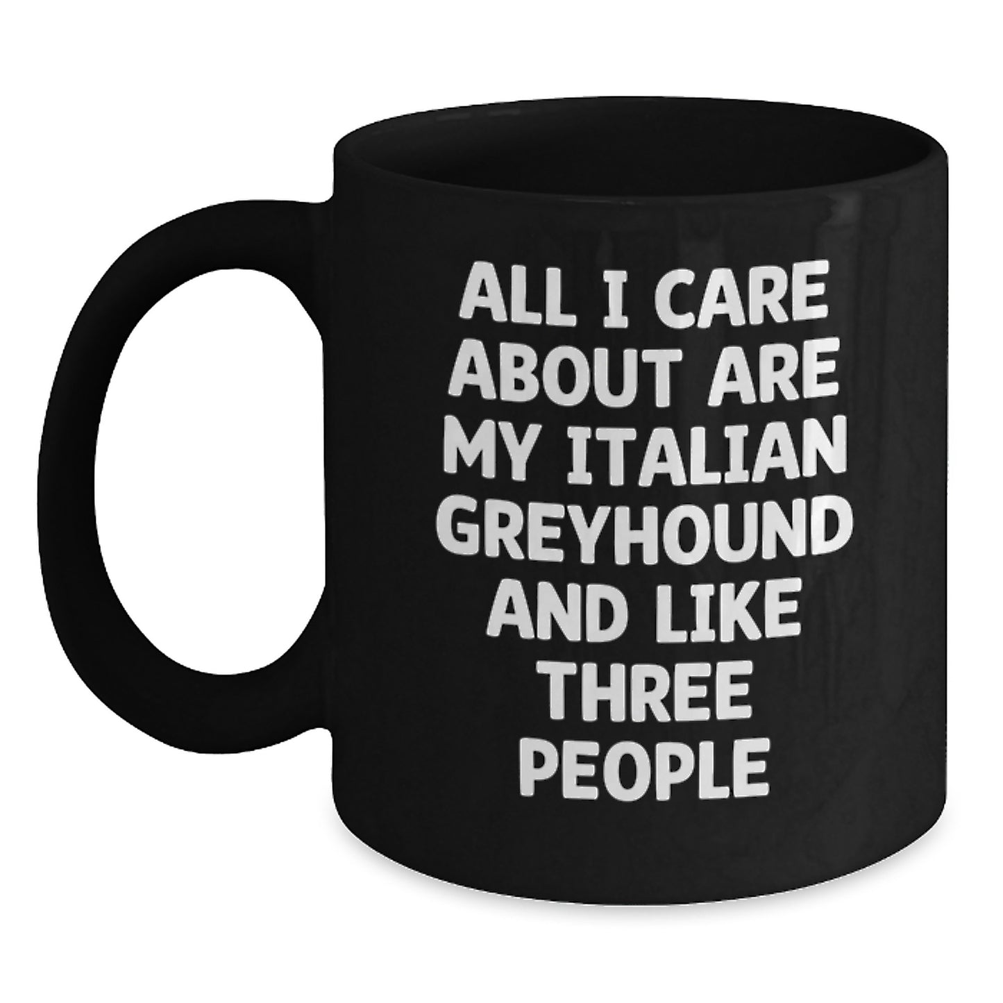 Funny Italian Greyhound Dog Gifts from Friends and Family - 'All I Care About Are My Italian Greyhound And Like Three People' Birthday Mug - Main