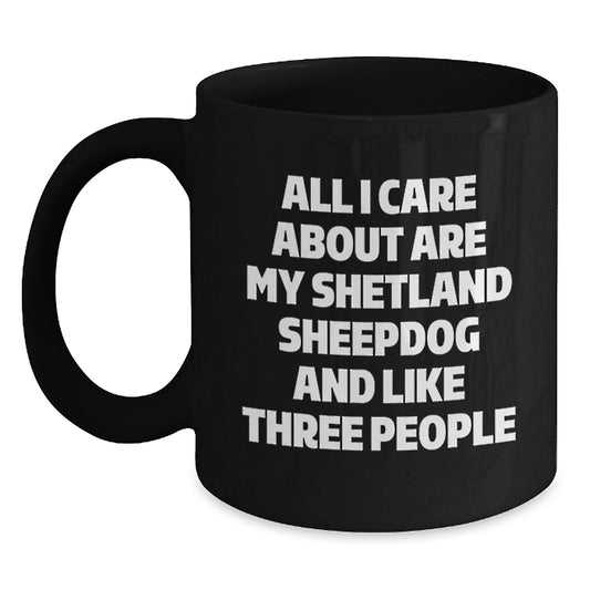 Shetland Sheepdog Lovers' Humorous Mugs, Funny Gifts from Friends for Birthday, 'All I Care About Are My Shetland Sheepdog And Like Three People', Black Coffee Mug - Main