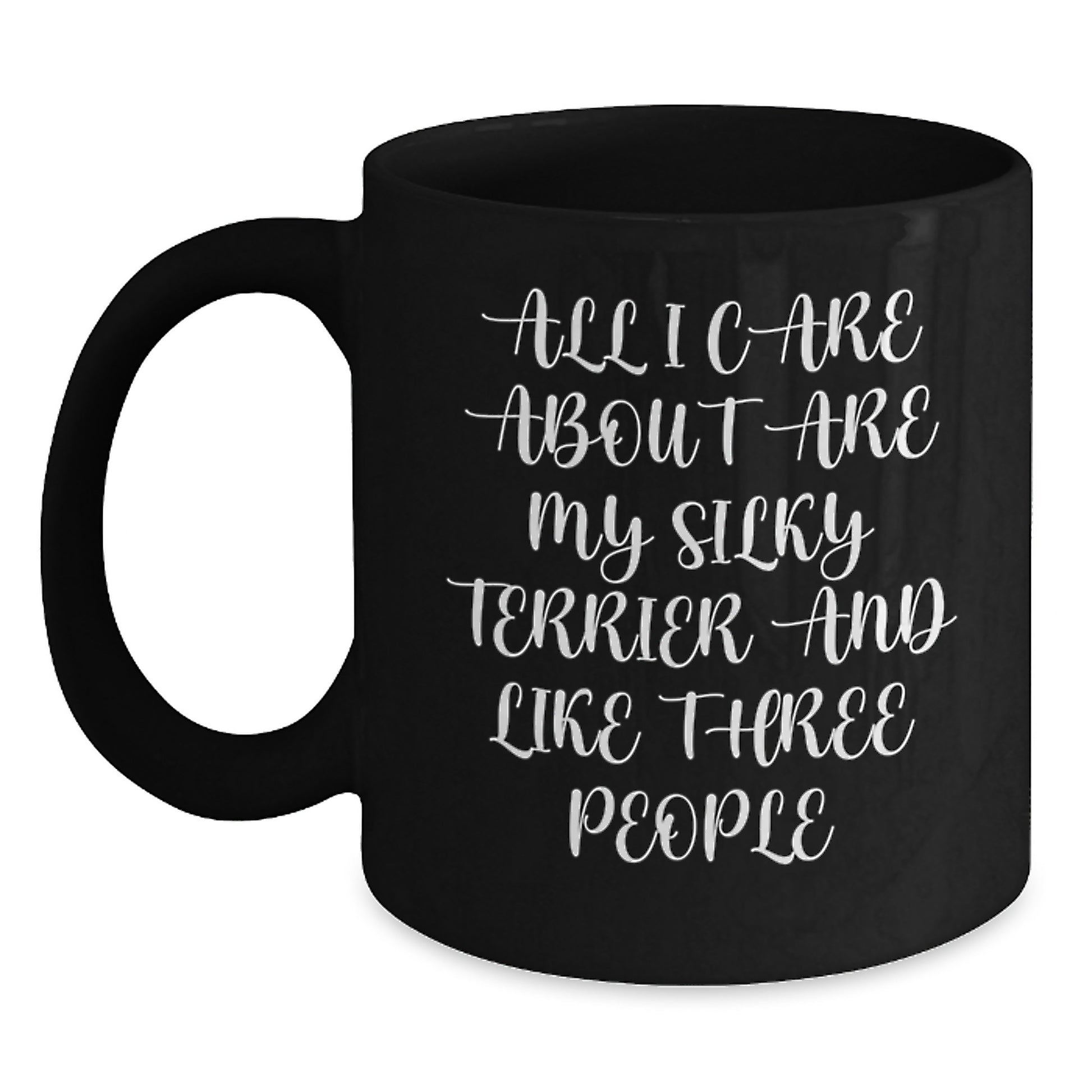 Funny Silky Terrier Dog Lovers Gifts from Friends for Birthday - All I Care About Are My Silky Terrier And Like Three People Quote on Black Coffee Mug - Main