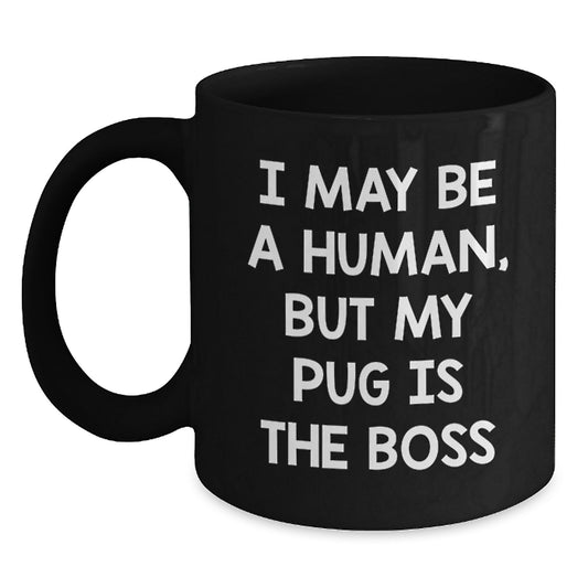 Funny Pug Dog Gifts from Friends - Black Coffee Mug I May Be A Human But My Pug Is The Boss Valentine's Unique - Main