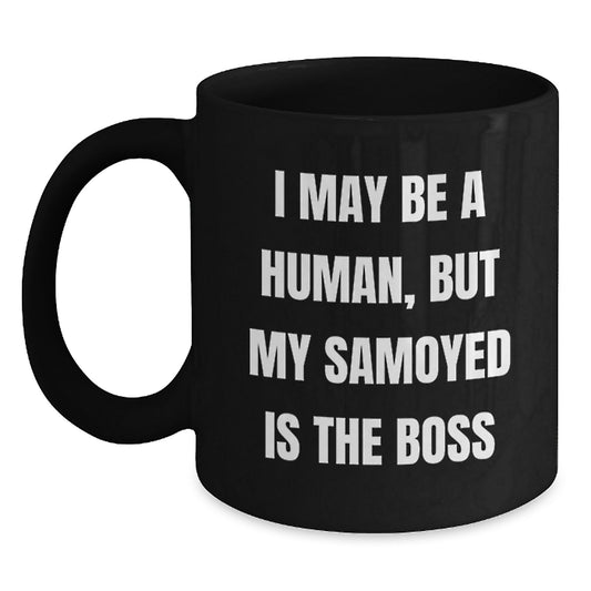 Funny Samoyed Dog Gifts from Men for Women - Valentine's Unique Black Coffee Mug with I May Be A Human, But My Samoyed Is The Boss Quote - Main