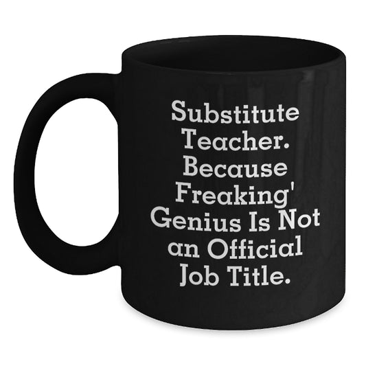 Cute Substitute Teacher Gifts from Friends for Men Funny Black Coffee Mug - Because Freaking' genius Is Not An Official Job Title. - Main