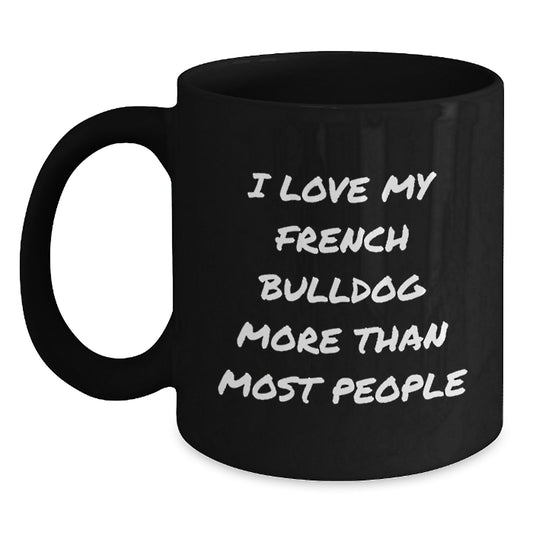 Funny French Bulldog Lover Gifts from Men to Friends for Birthday Unique Coffee Mugs - I Love My French Bulldog More Than Most People - Main