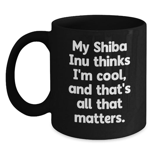 Funny Shiba Inu Dog Birthday Unique Gifts from Men for Women Black Coffee Mug My Shiba Inu Thinks I'm Cool, And That's All That Matters. - Main