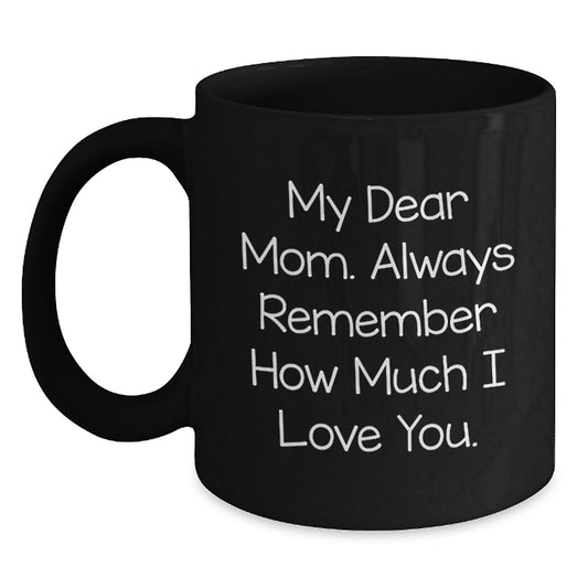 Funny Mom Gifts from Men - My Dear Mom Always Remember How Much I Love You Black Coffee Mug for Graduation Unique Gifts for Mom - Main