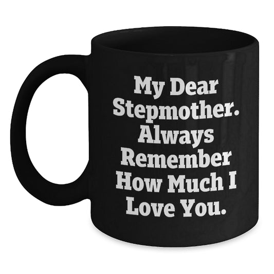 Funny Stepmother Gifts from Men to Women, Black Coffee Mug, 'My Dear Stepmother Always Remember How Much I Love You' Graduation Unique Gifts - Main
