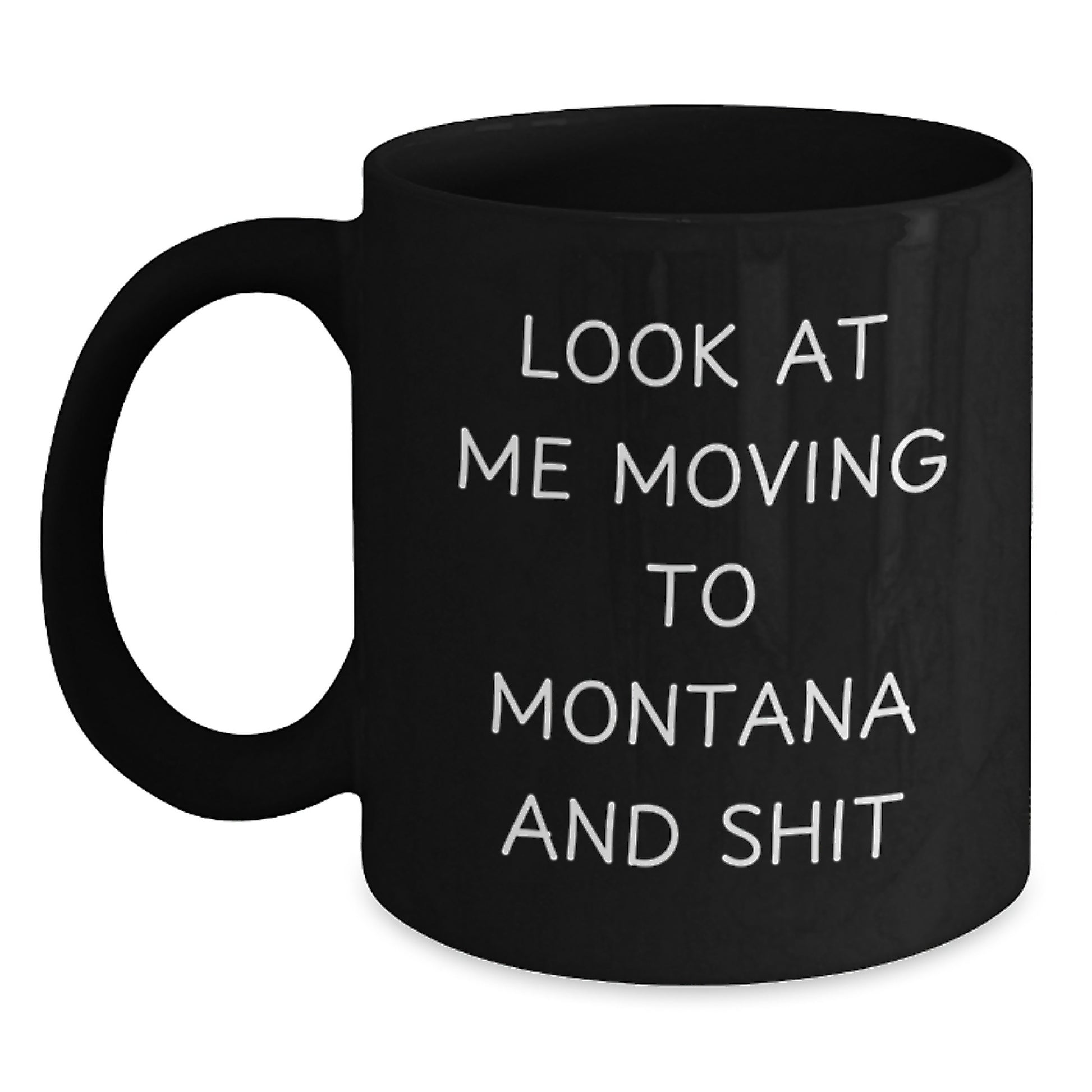 Funny Montana Gifts for Men from Friends, Unique Black Coffee Mugs with 'Look At Me Moving To Montana And Shit', Perfect Valentine's Unique Gifts - Main