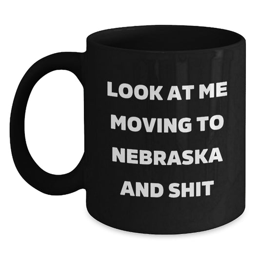 Funny Nebraska Gifts from Friends - Look At Me Moving To Nebraska And Shit, Unique Birthday Unique Gifts for Men, Women, Family, Ceramic Black Coffee Mug - Main