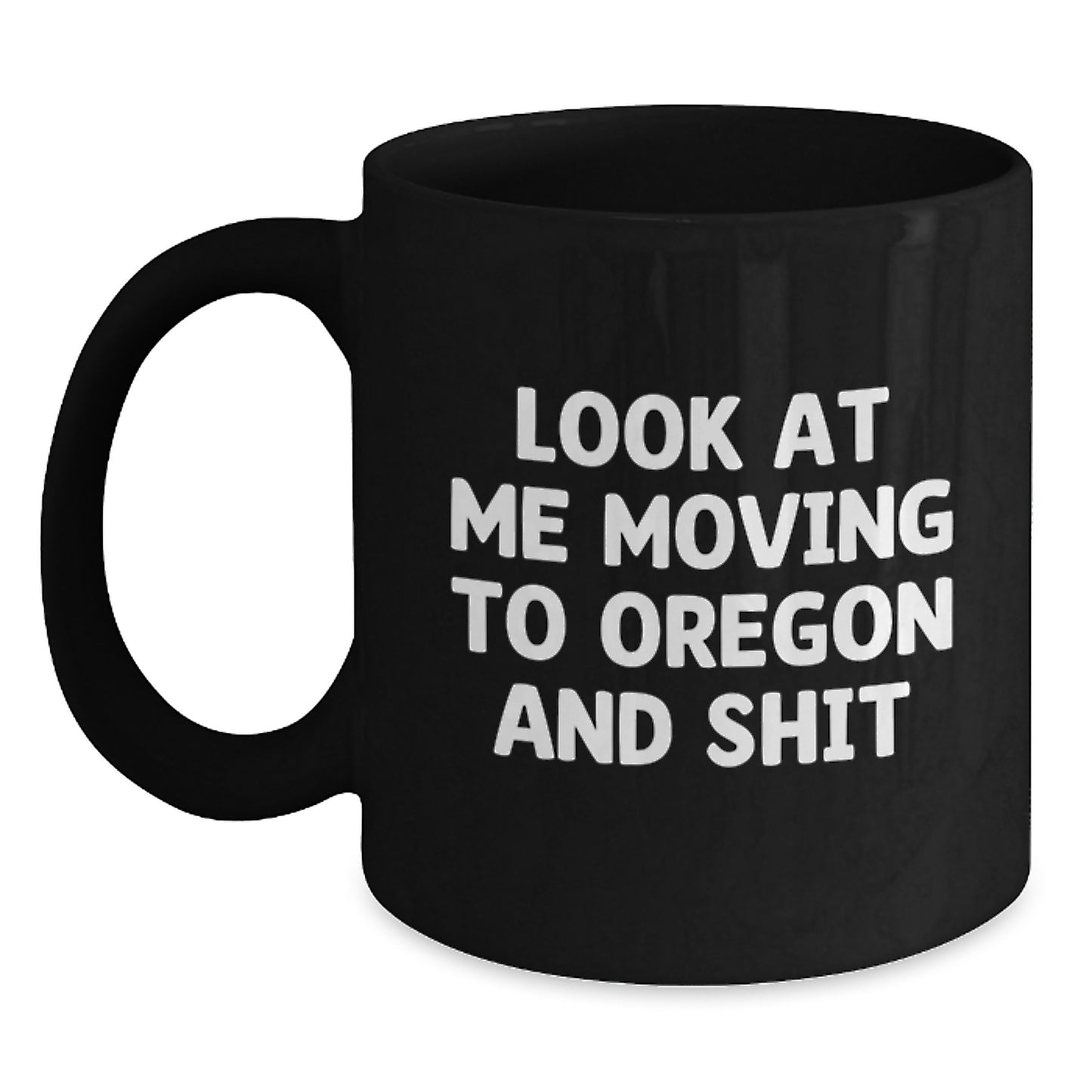 Funny Oregon Black Coffee Mug Gifts from Friends and Family for Valentine's - 'Look At Me Moving To Oregon And Shit' - Main