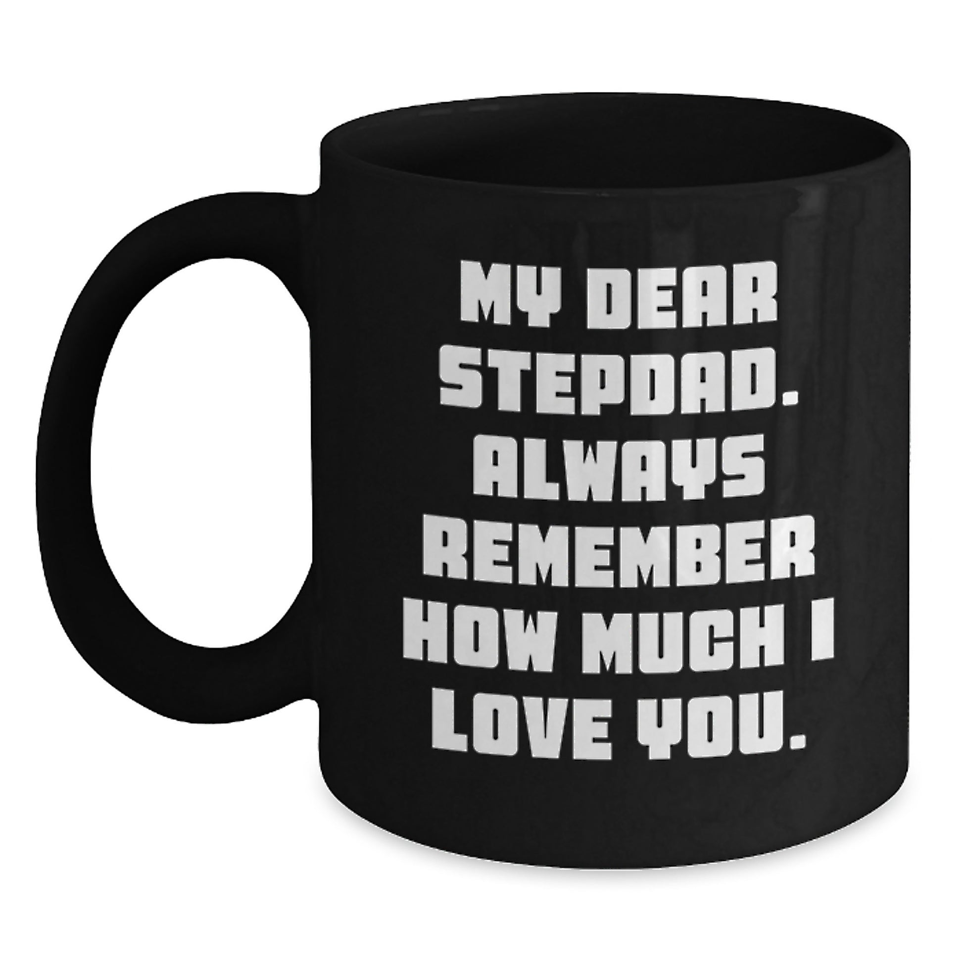 Funny Stepdad Quotes, Black Coffee Mugs Gifts from Family for Graduation Unique Gift Ideas - Stepdad Love Mug, 'My Dear Stepdad. Always Remember How Much I Love You.', - Main