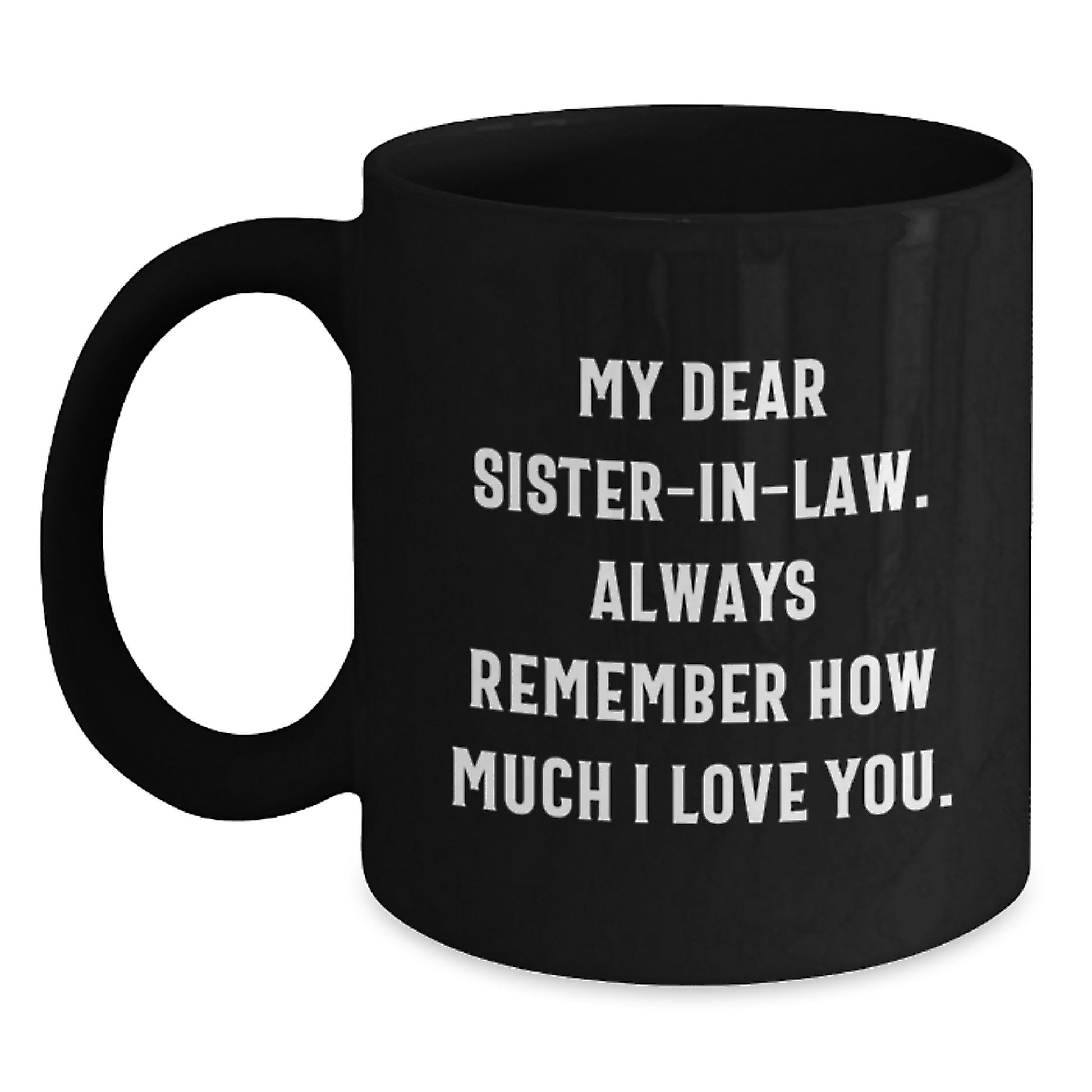 Funny Sister-in-law Gifts from Men, Women, Family - Best Black Coffee Mug for Graduation Unique Gifts - My Dear Sister-in-law Always Remember How Much I Love You - Main