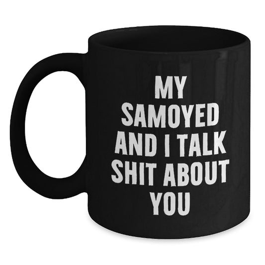 Funny Samoyed Dog Mom Gifts from Men Friends Family - 'My Samoyed And I Talk Shit About You' Black Coffee Mug for Women - Main