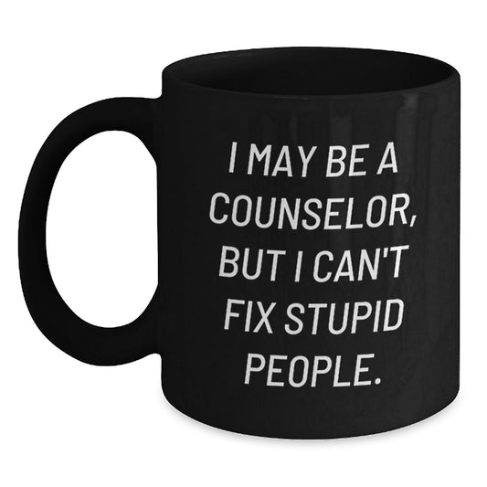 Funny Counselor Gifts from Friends for Graduation Unique Black Coffee Mug with I May Be A Counselor, But I Can't Fix Stupid People. - Main
