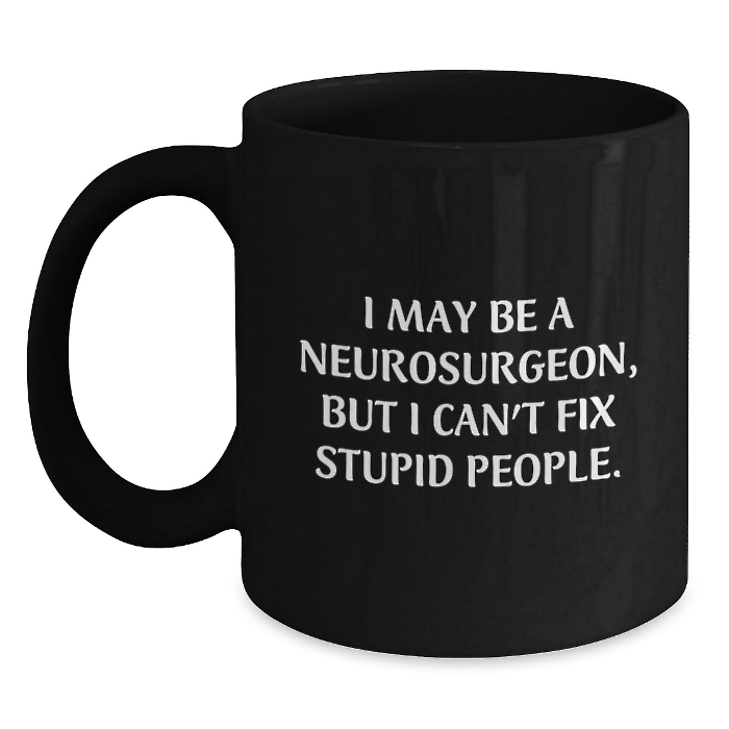 Funny Neurosurgeon Gifts for Men - I May Be A Neurosurgeon But I Can't Fix Stupid People Black Coffee Mug, Unique Mother's Day Unique Gifts from Husband - Main