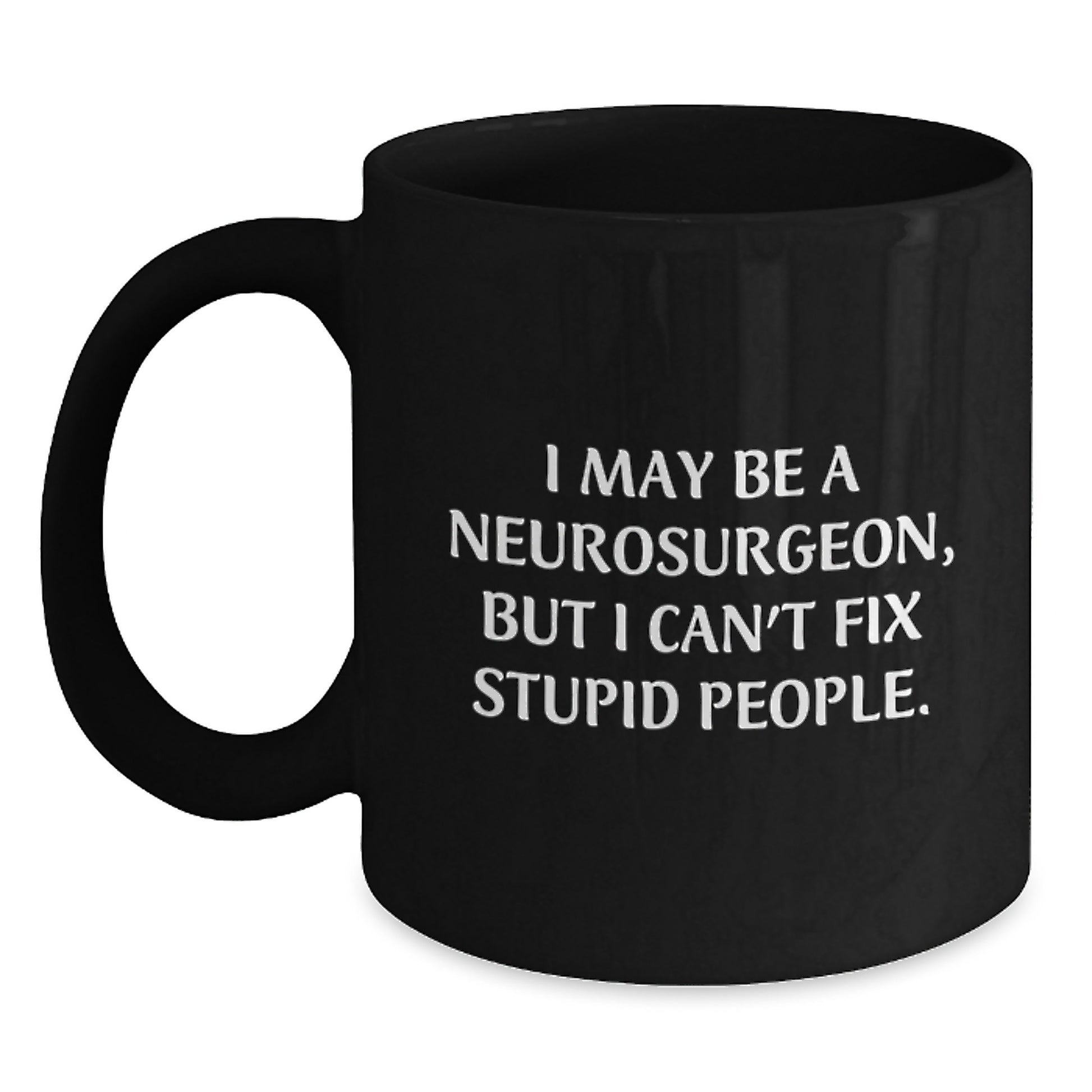 Funny Neurosurgeon Gifts for Men - I May Be A Neurosurgeon But I Can't Fix Stupid People Black Coffee Mug, Unique Mother's Day Unique Gifts from Husband - Main
