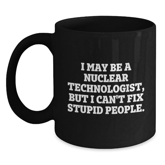 Funny Nuclear Technologist Black Coffee Mugs Gifts from Men Friends to Nuclear Technologist Women Coworkers Family for Mother's Day Unique - Main