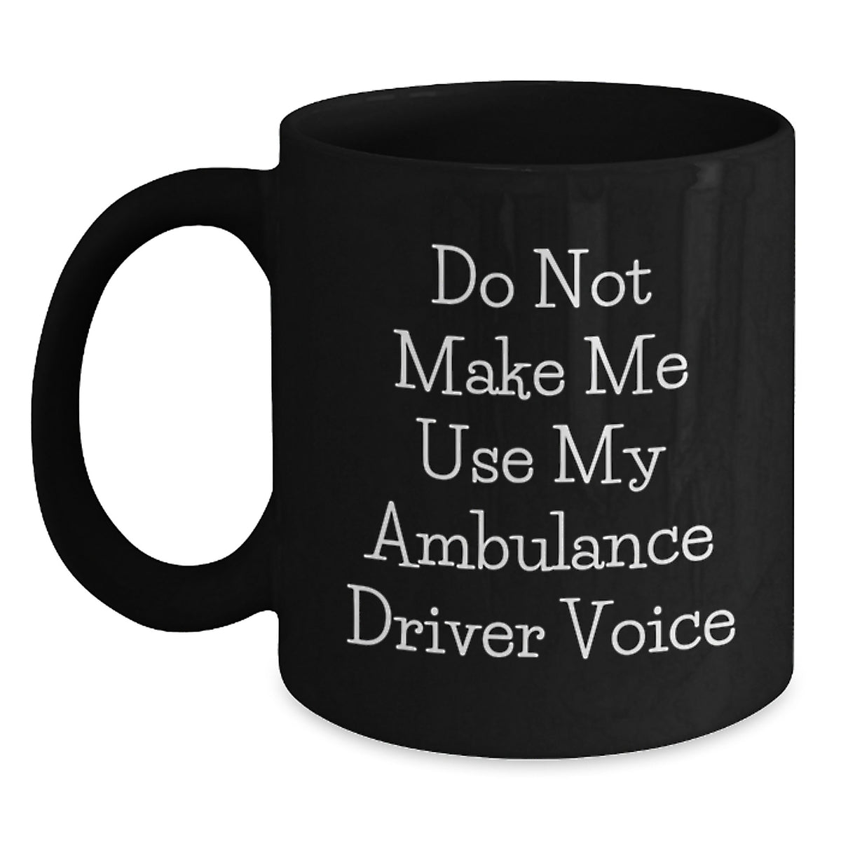 Funny Ambulance Driver Gifts for Ambulance Driver from Men on Mother's Day Unique Black Coffee Mugs with Do Not Make Me Use My Ambulance Driver Voice Quote - Main