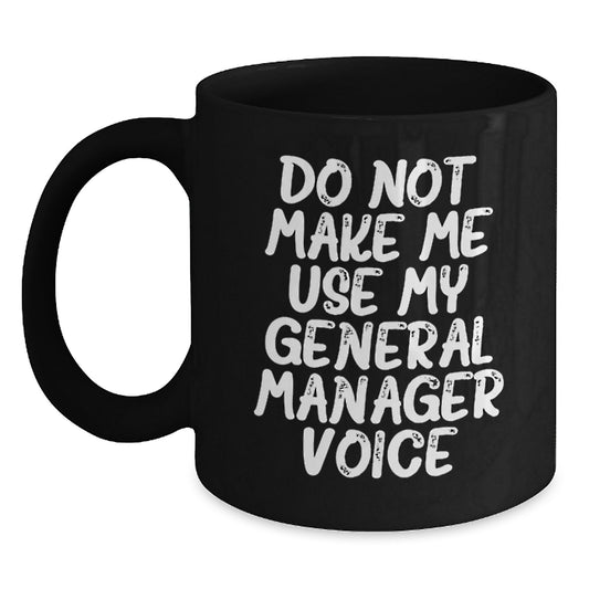 Funny General Manager Gifts from Men Unique Black Coffee Mug - 'Do Not Make Me Use My General Manager Voice' for General Manager - Main