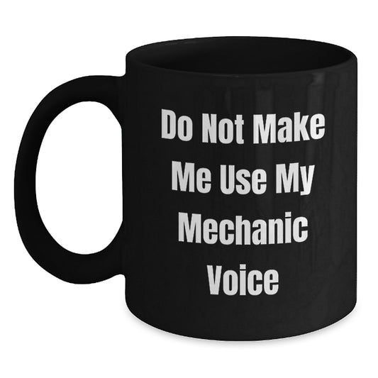 Funny Mechanic Gifts for Men from Friends - Black Coffee Mug, 'Do Not Make Me Use My Mechanic Voice' - Main