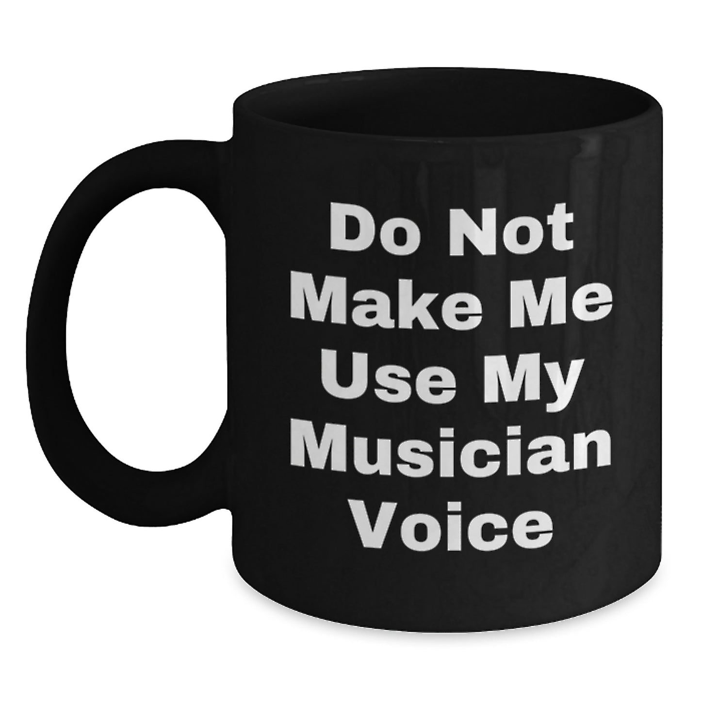 Funny Musician Gifts from Friends for Graduation Unique Black Coffee Mugs - 'Do Not Make Me Use My Musician Voice' - Main