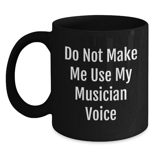 Funny Musician Gifts for Him Musician Black Coffee Mug, Gifts from Friends or Family, Do Not Make Me Use My Musician Voice - Main