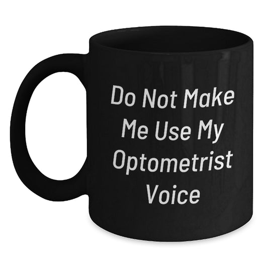Funny Optometrist Gifts for Friends from Family - Black Coffee Mug - Don't Make Me Use My Optometrist Voice - Main