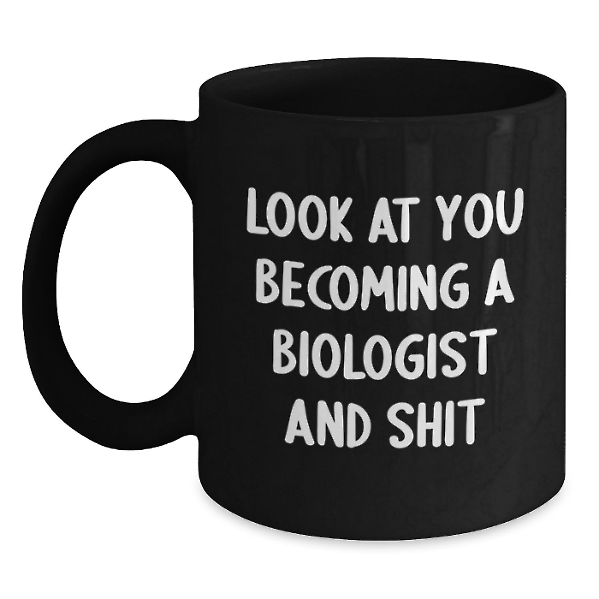 Funny Biologist Gifts, Look At You Becoming A Biologist And Shit, Black Coffee Mug for Mom's Special Day - Main