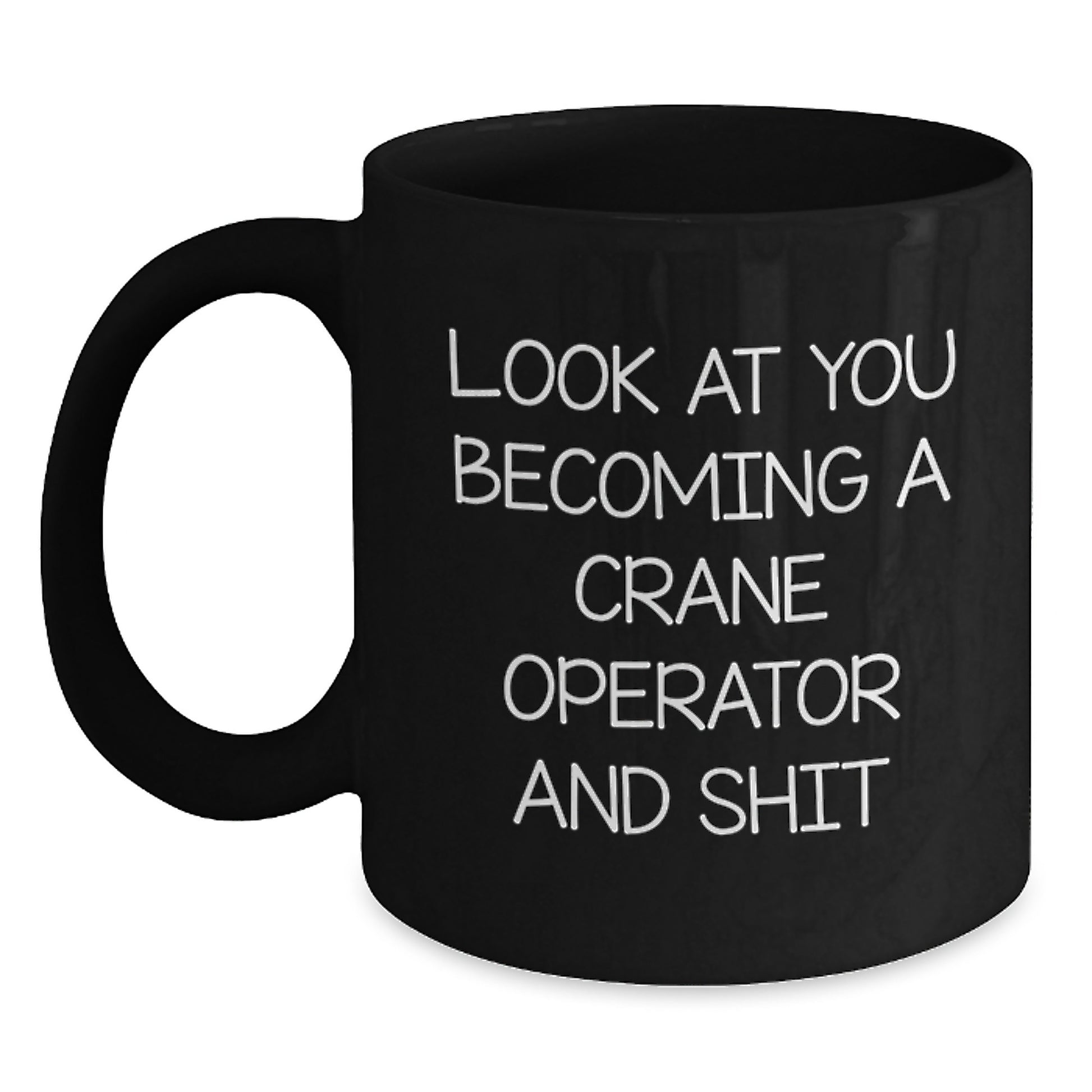 Funny Crane Operator Gifts for Men - 'Look At You Becoming A Crane Operator And Shit' Black Coffee Mug, Gifts from Friends for Graduation Unique - Main