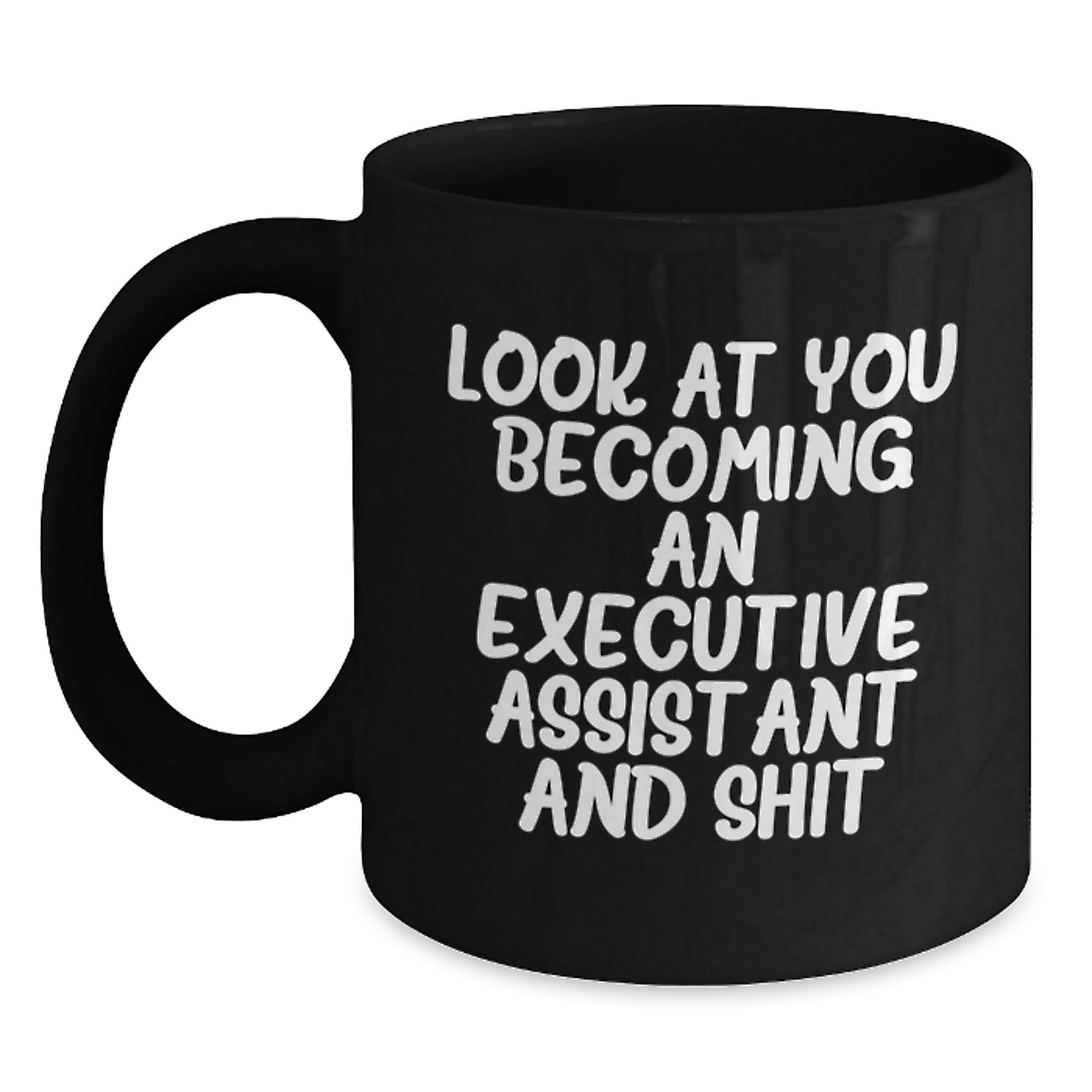 Funny Executive Assistant Gifts, Black Coffee Mug for Graduation - Look At You Becoming An Executive Assistant And Shit, Gifts from Family to Friends - Main