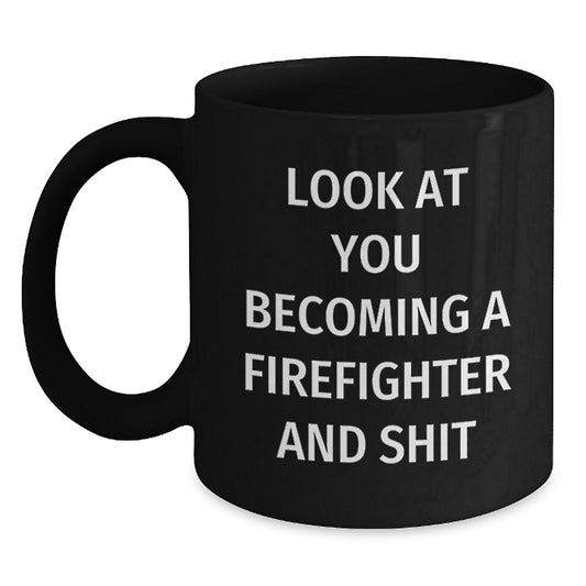 Funny Firefighter Gifts, Firefighter Black Coffee Mug, Graduation Unique Gifts from Friends to Firefighter - 'Look At You Becoming A Firefighter And Shit' - Main