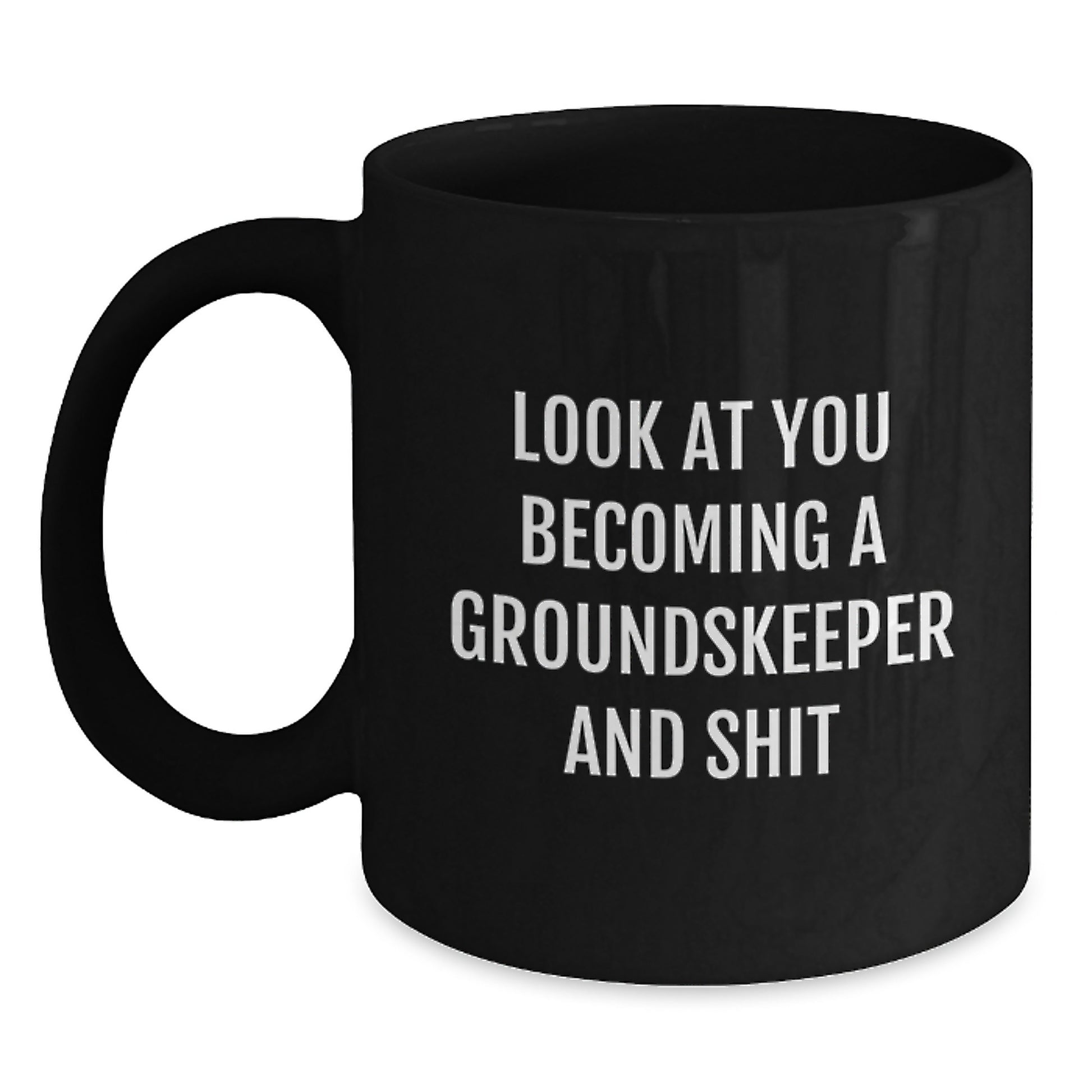 Funny groundskeeper Gifts from Men to groundskeeper on Mother's Day Unique Black Coffee Mug Look At You Becoming A groundskeeper And Shit - Main