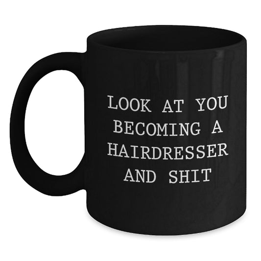 Funny Hairdresser Gifts from Men, Unique Black Coffee Mug for Hairdresser, 'Look At You Becoming A Hairdresser And Shit' Mother's Day Unique Gifts - Main