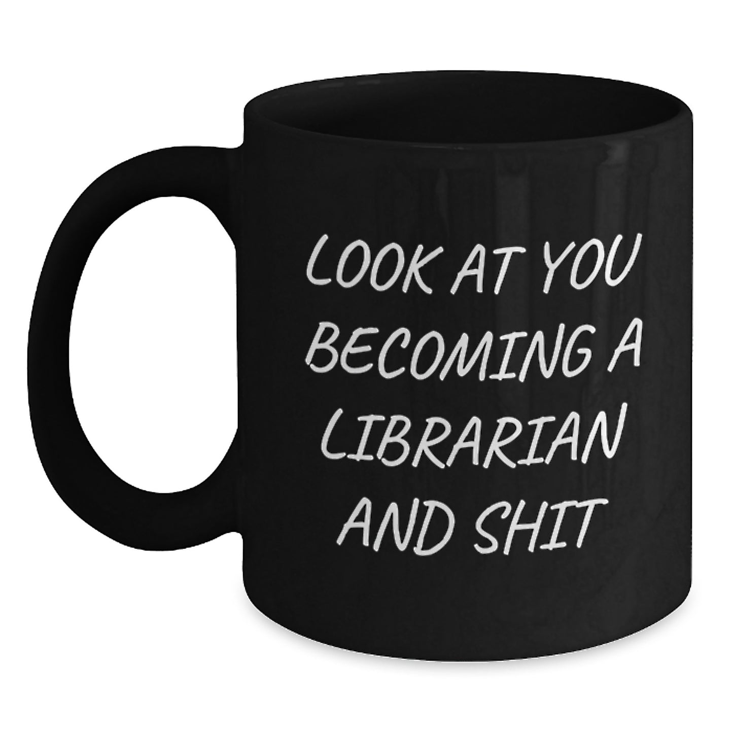 Funny Librarian Gifts - Look At You Becoming A Librarian And Shit, Black Coffee Mug for Librarian, Gifts from Friends to Graduation Unique Gifts - Main