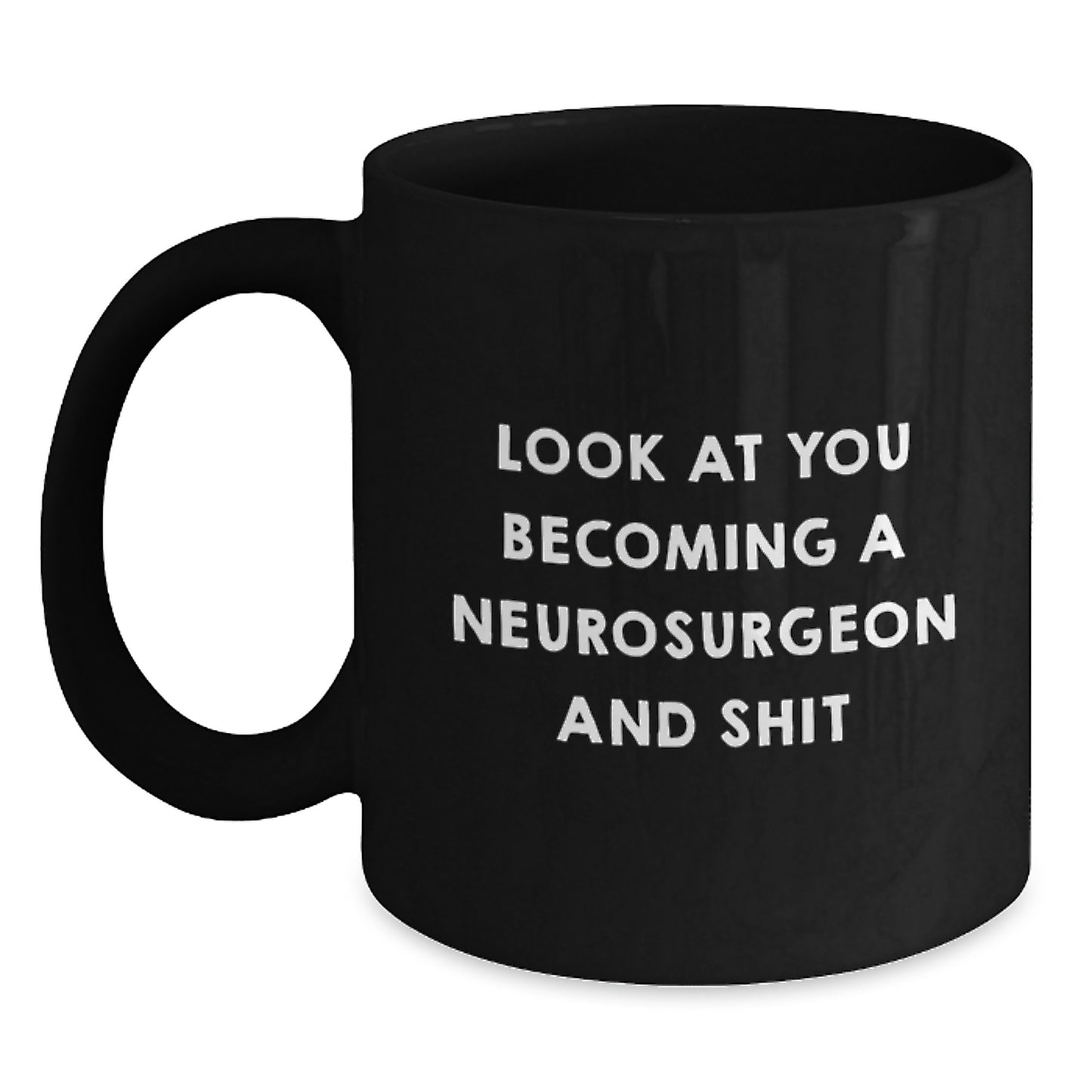 Funny Neurosurgeon Gifts from Friends for Men - Black Coffee Mug with 'Look At You Becoming A Neurosurgeon And Shit' Quote - Unique Graduation Unique Gifts - Main