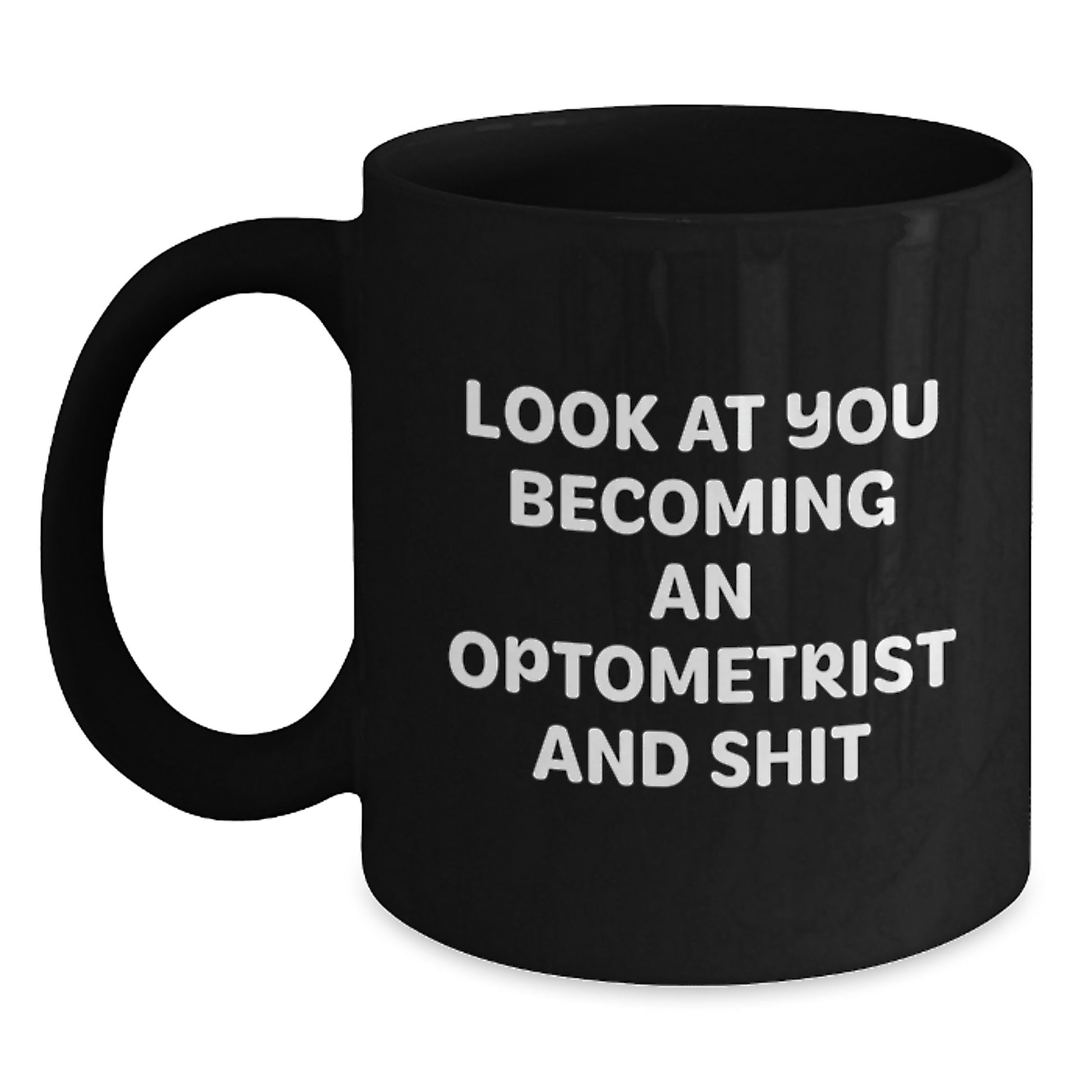 Optometrist Black Coffee Mug, Funny Graduation Unique Gifts from Family to Optometrist, 'Look At You Becoming An Optometrist And Shit' Black Ceramic - Main