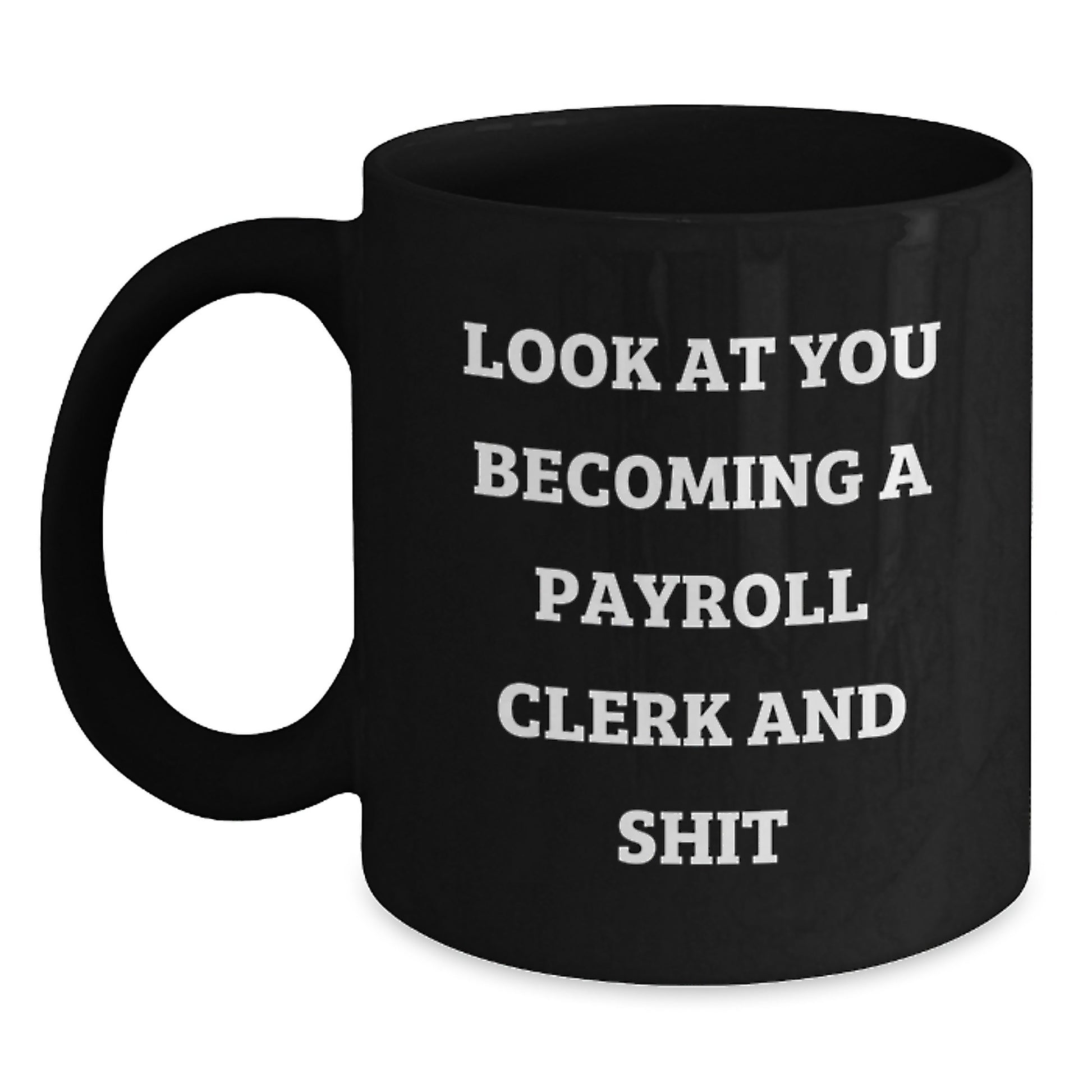 Funny Payroll Clerk Gifts from Friends, Unique Black Coffee Mug for Graduation, Look At You Becoming A Payroll Clerk And Shit - Main