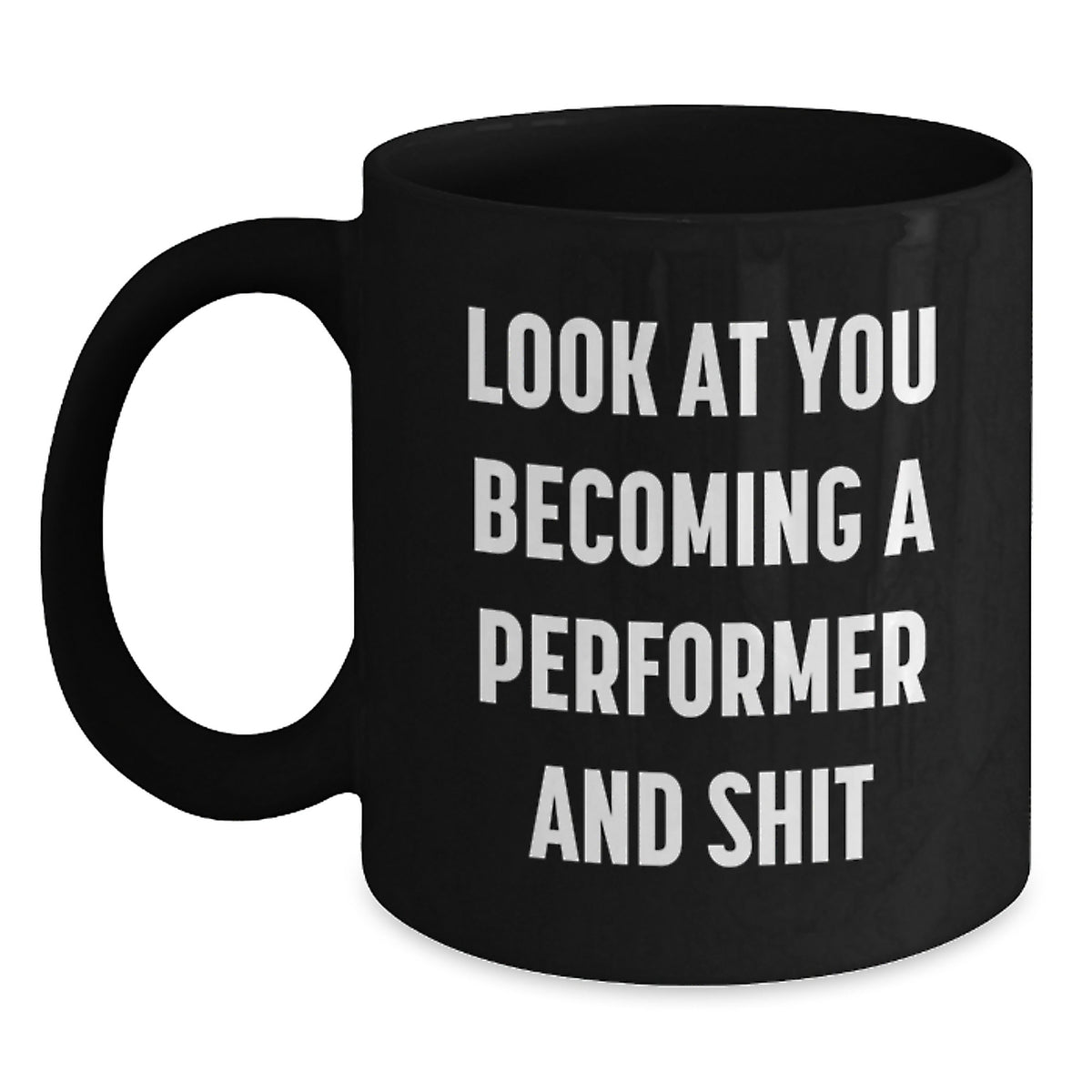 Funny Gifts from Family to Performer on Mother's Day Unique Black Coffee Mug - 'Look At You Becoming A Performer And Shit' - Main