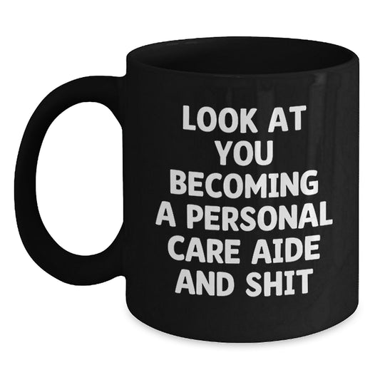Funny Personal Care Aide Gifts from Friends for Mom on Mother's Day - Black Coffee Mug with 'Look At You Becoming A Personal Care Aide And Shit' - Main