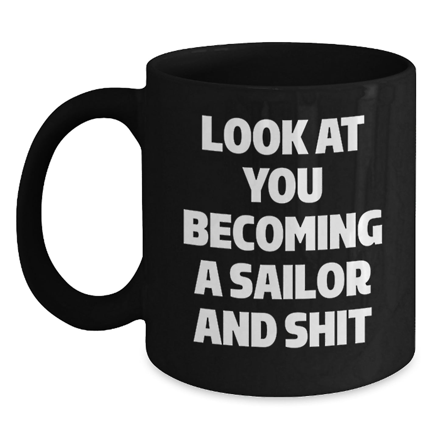 Funny Sailor Gifts for Men, Unique Black Coffee Mug for Sailor, Look At You Becoming A Sailor And Shit, Graduation Gifts from Friends - Main