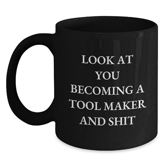 Funny 'Look At You Becoming A Tool Maker And Shit' Black Coffee Mug, Gifts for Tool Maker, Unique Graduation Gifts from Family and Friends, Black 11oz or 15oz Ceramic Mug - Main