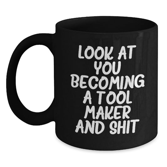Funny Tool Maker Black Coffee Mug Gifts from Friends for Graduation - 'Look At You Becoming A Tool Maker And Shit' - Tool Maker Enthusiast Gift for Men or Women - Main